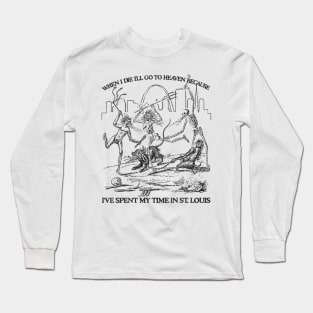 When I Die I'll Go To Heaven Because I've Spent My Time in St Louis Long Sleeve T-Shirt